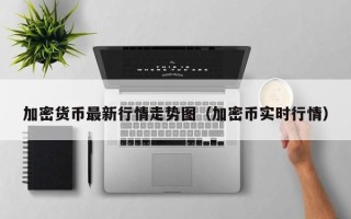 加密货币最新行情走势图（加密币实时行情）