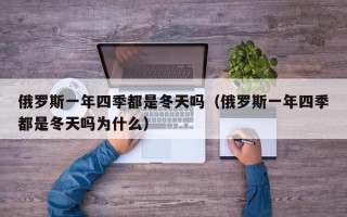 俄罗斯一年四季都是冬天吗（俄罗斯一年四季都是冬天吗为什么）