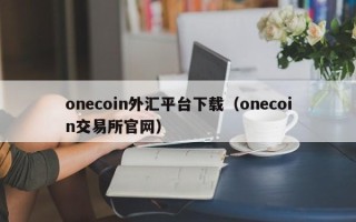 onecoin外汇平台下载（onecoin交易所官网）