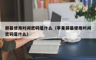 屏幕使用时间密码是什么（苹果屏幕使用时间密码是什么）