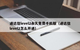 通达信level2永久免费手机版（通达信level2怎么开通）