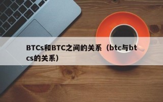 BTCs和BTC之间的关系（btc与btcs的关系）