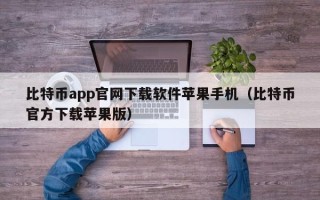 比特币app官网下载软件苹果手机（比特币官方下载苹果版）