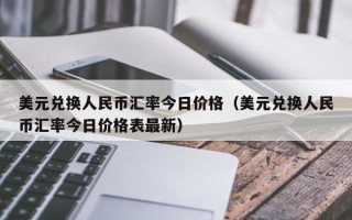 美元兑换人民币汇率今日价格（美元兑换人民币汇率今日价格表最新）