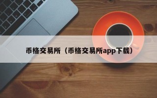 币格交易所（币格交易所app下载）