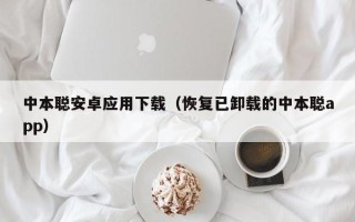 中本聪安卓应用下载（恢复已卸载的中本聪app）