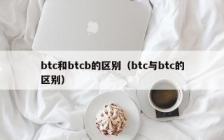 btc和btcb的区别（btc与btc的区别）