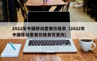 2022年中国移动套餐价格表（2022年中国移动套餐价格表可更改）