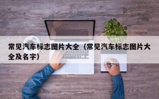 常见汽车标志图片大全（常见汽车标志图片大全及名字）