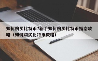 如何购买比特币?新手如何购买比特币指南攻略（如何购买比特币教程）