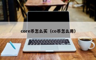 core币怎么买（co币怎么用）