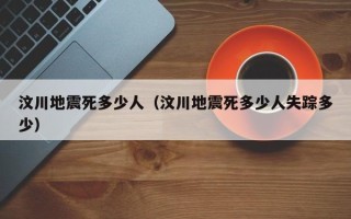 汶川地震死多少人（汶川地震死多少人失踪多少）