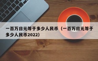 一百万日元等于多少人民币（一百万日元等于多少人民币2022）