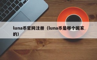 luna币官网注册（luna币是哪个国家的）