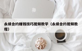 永续合约赚钱技巧视频教学（永续合约视频教程）