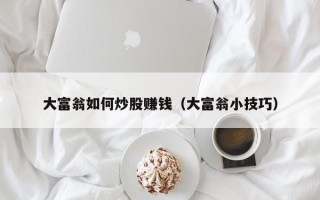 大富翁如何炒股赚钱（大富翁小技巧）