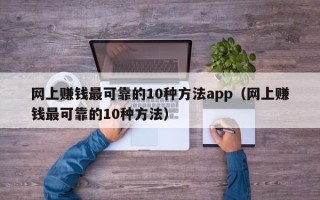 网上赚钱最可靠的10种方法app（网上赚钱最可靠的10种方法）