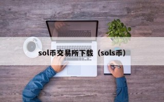 sol币交易所下载（sols币）