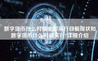 数字货币什么时候全部实行目前现状和数字货币什么时候实行？详细介绍