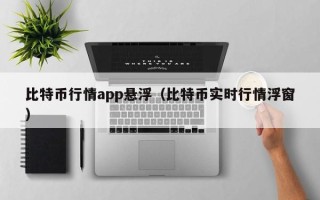 比特币行情app悬浮（比特币实时行情浮窗）