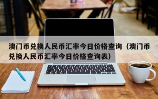 澳门币兑换人民币汇率今日价格查询（澳门币兑换人民币汇率今日价格查询表）