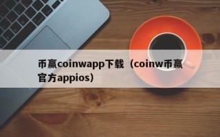 币赢coinwapp下载（coinw币赢官方appios）