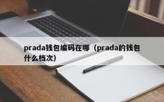 prada钱包编码在哪（prada的钱包什么档次）