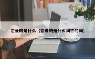 恋爱脑是什么（恋爱脑是什么词性的词）