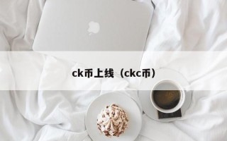 ck币上线（ckc币）