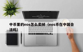 中币里的eos怎么卖掉（eos币在中国合法吗）