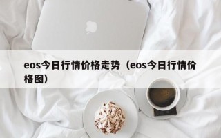 eos今日行情价格走势（eos今日行情价格图）