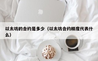 以太坊的合约是多少（以太坊合约精度代表什么）