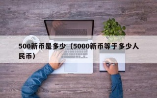 500新币是多少（5000新币等于多少人民币）