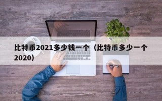 比特币2021多少钱一个（比特币多少一个2020）