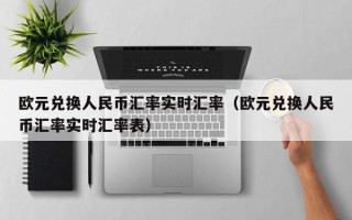 欧元兑换人民币汇率实时汇率（欧元兑换人民币汇率实时汇率表）