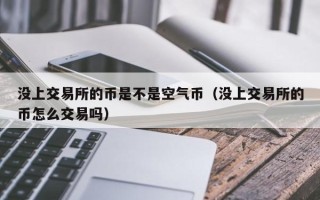 没上交易所的币是不是空气币（没上交易所的币怎么交易吗）