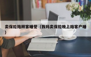 卖保险陪顾客睡觉（我妈卖保险晚上陪客户睡）