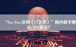 “Fun Time空间（FT艺术）”国内数字藏品(NFT)被盗？