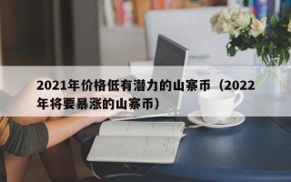 2021年价格低有潜力的山寨币（2022年将要暴涨的山寨币）