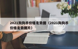 2021狗狗币价格走势图（2021狗狗币价格走势图片）