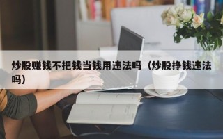 炒股赚钱不把钱当钱用违法吗（炒股挣钱违法吗）