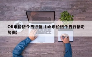 OK币价格今日行情（ok币价格今日行情走势图）