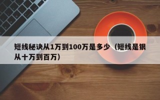 短线秘诀从1万到100万是多少（短线是银从十万到百万）