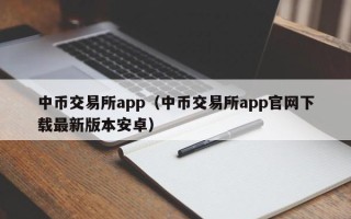 中币交易所app（中币交易所app官网下载最新版本安卓）