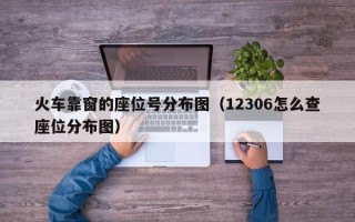 火车靠窗的座位号分布图（12306怎么查座位分布图）