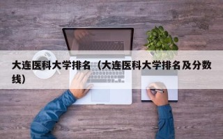 大连医科大学排名（大连医科大学排名及分数线）