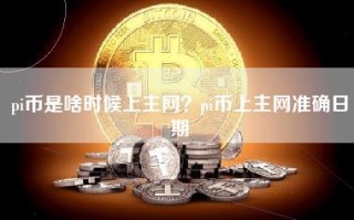 pi币是啥时候上主网？pi币上主网准确日期