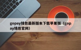 gopay钱包最新版本下载苹果版（gopay钱包官网）