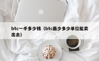 btc一手多少钱（btc最少多少单位能卖出去）