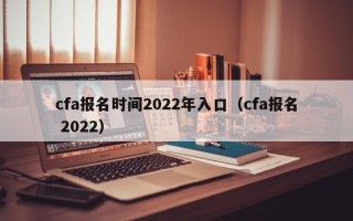 cfa报名时间2022年入口（cfa报名 2022）